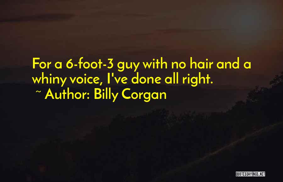 Billy Corgan Quotes: For A 6-foot-3 Guy With No Hair And A Whiny Voice, I've Done All Right.