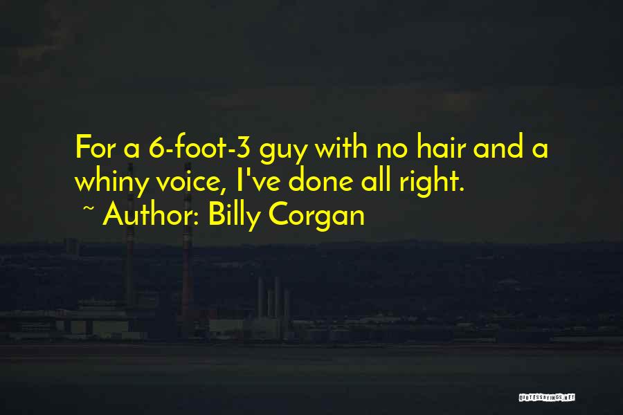 Billy Corgan Quotes: For A 6-foot-3 Guy With No Hair And A Whiny Voice, I've Done All Right.