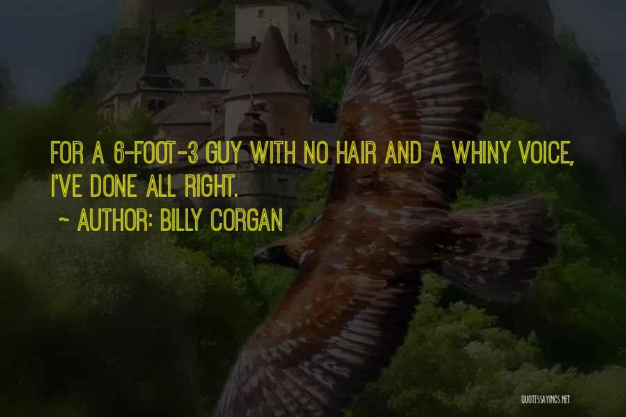 Billy Corgan Quotes: For A 6-foot-3 Guy With No Hair And A Whiny Voice, I've Done All Right.