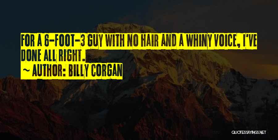Billy Corgan Quotes: For A 6-foot-3 Guy With No Hair And A Whiny Voice, I've Done All Right.
