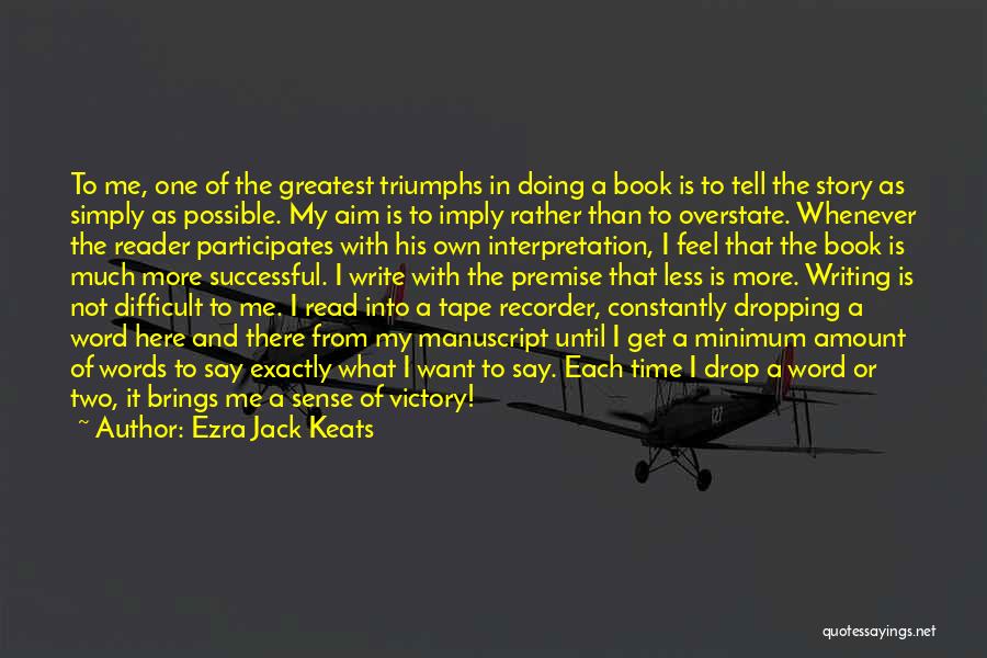 Ezra Jack Keats Quotes: To Me, One Of The Greatest Triumphs In Doing A Book Is To Tell The Story As Simply As Possible.