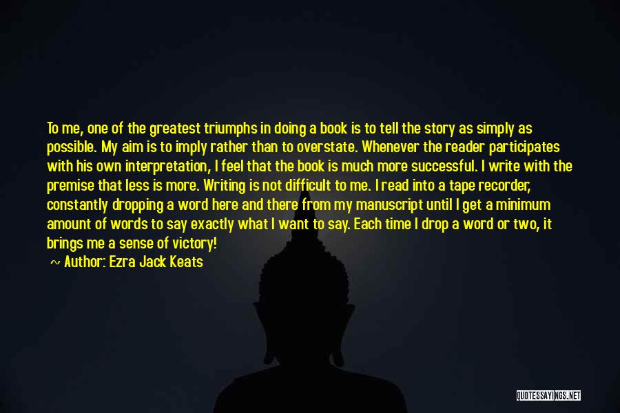 Ezra Jack Keats Quotes: To Me, One Of The Greatest Triumphs In Doing A Book Is To Tell The Story As Simply As Possible.