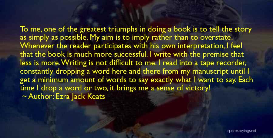 Ezra Jack Keats Quotes: To Me, One Of The Greatest Triumphs In Doing A Book Is To Tell The Story As Simply As Possible.