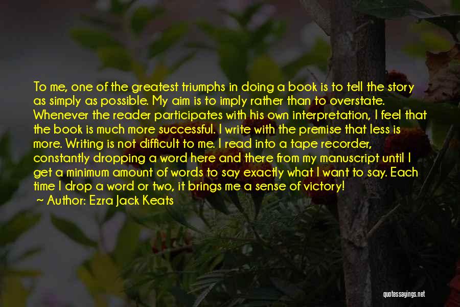 Ezra Jack Keats Quotes: To Me, One Of The Greatest Triumphs In Doing A Book Is To Tell The Story As Simply As Possible.