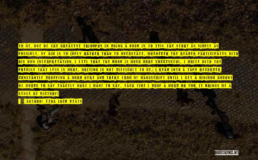 Ezra Jack Keats Quotes: To Me, One Of The Greatest Triumphs In Doing A Book Is To Tell The Story As Simply As Possible.
