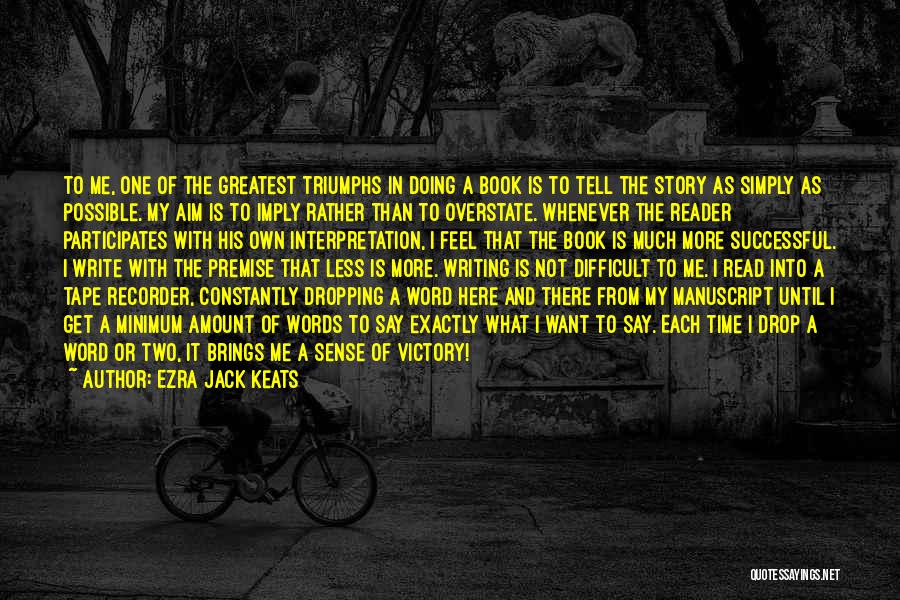 Ezra Jack Keats Quotes: To Me, One Of The Greatest Triumphs In Doing A Book Is To Tell The Story As Simply As Possible.