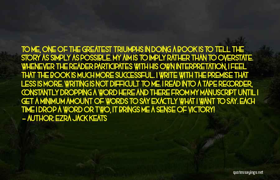 Ezra Jack Keats Quotes: To Me, One Of The Greatest Triumphs In Doing A Book Is To Tell The Story As Simply As Possible.