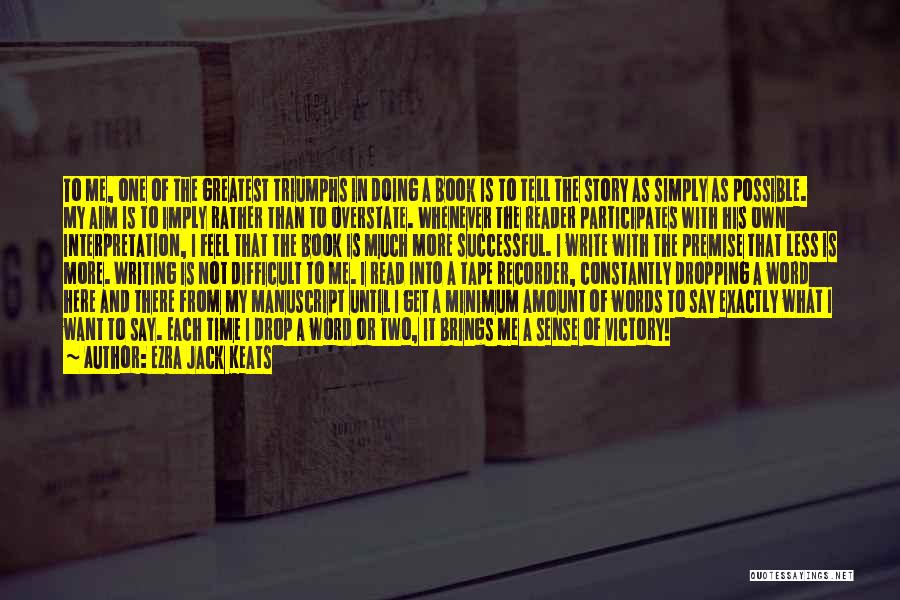 Ezra Jack Keats Quotes: To Me, One Of The Greatest Triumphs In Doing A Book Is To Tell The Story As Simply As Possible.