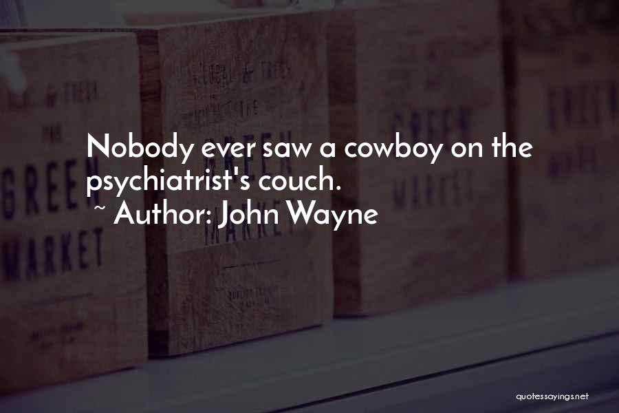 John Wayne Quotes: Nobody Ever Saw A Cowboy On The Psychiatrist's Couch.