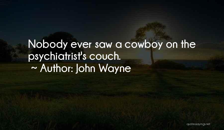 John Wayne Quotes: Nobody Ever Saw A Cowboy On The Psychiatrist's Couch.