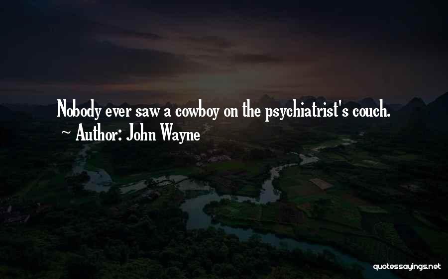John Wayne Quotes: Nobody Ever Saw A Cowboy On The Psychiatrist's Couch.