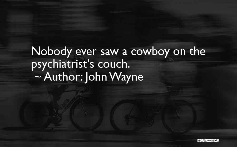 John Wayne Quotes: Nobody Ever Saw A Cowboy On The Psychiatrist's Couch.