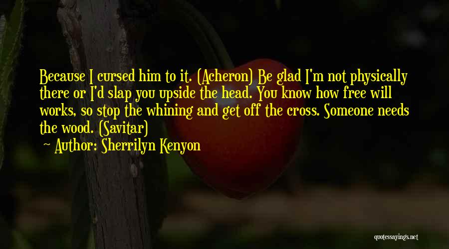 Sherrilyn Kenyon Quotes: Because I Cursed Him To It. (acheron) Be Glad I'm Not Physically There Or I'd Slap You Upside The Head.