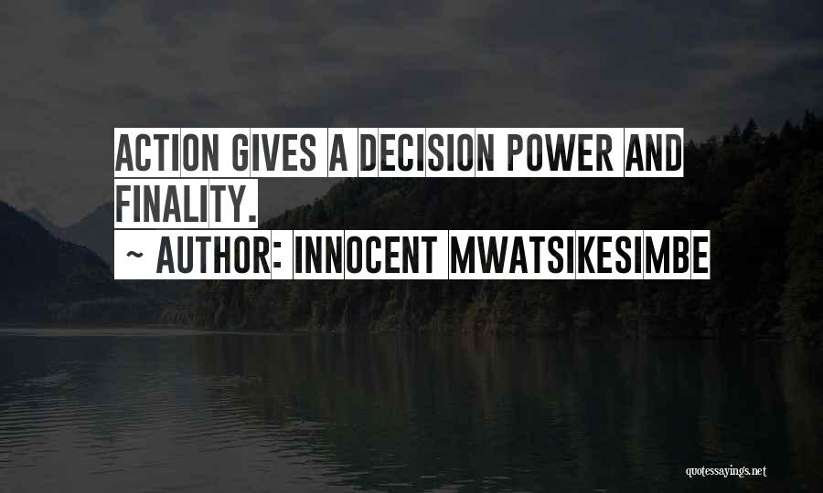 Innocent Mwatsikesimbe Quotes: Action Gives A Decision Power And Finality.