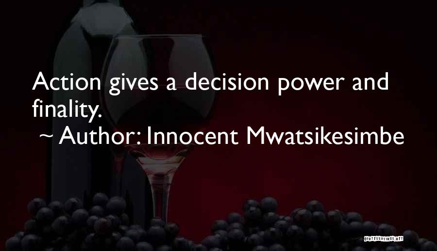 Innocent Mwatsikesimbe Quotes: Action Gives A Decision Power And Finality.