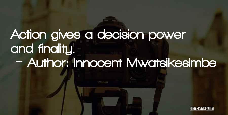 Innocent Mwatsikesimbe Quotes: Action Gives A Decision Power And Finality.