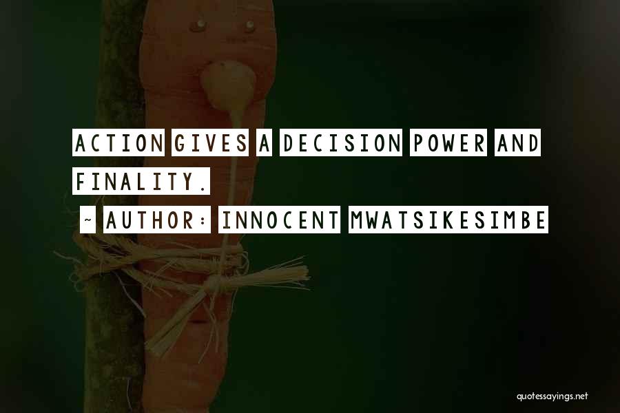 Innocent Mwatsikesimbe Quotes: Action Gives A Decision Power And Finality.