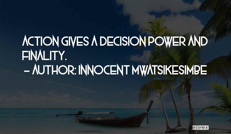 Innocent Mwatsikesimbe Quotes: Action Gives A Decision Power And Finality.