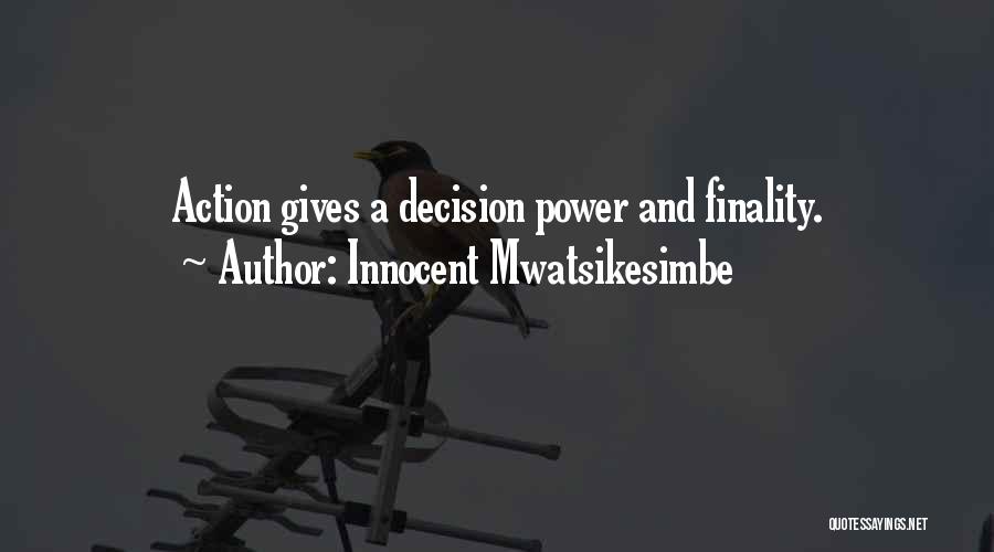 Innocent Mwatsikesimbe Quotes: Action Gives A Decision Power And Finality.