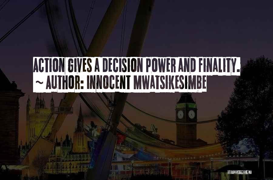 Innocent Mwatsikesimbe Quotes: Action Gives A Decision Power And Finality.