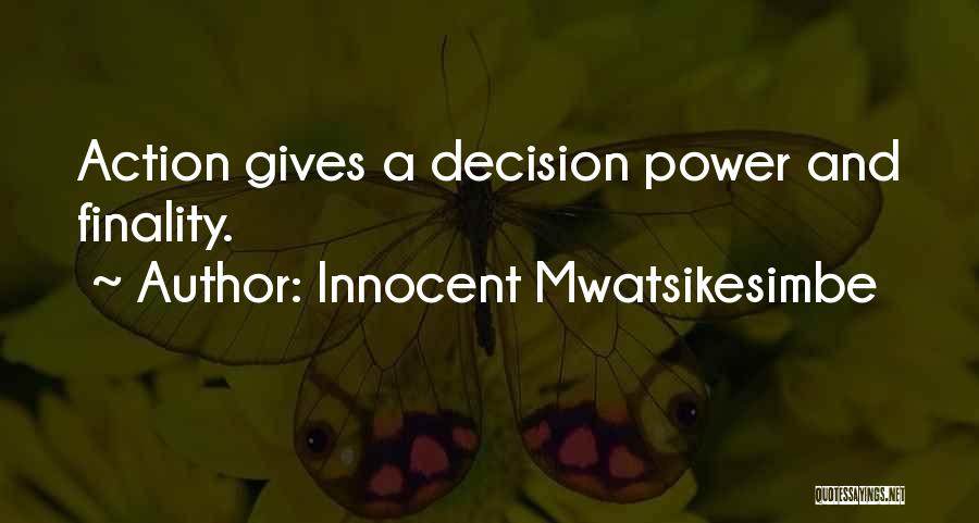 Innocent Mwatsikesimbe Quotes: Action Gives A Decision Power And Finality.