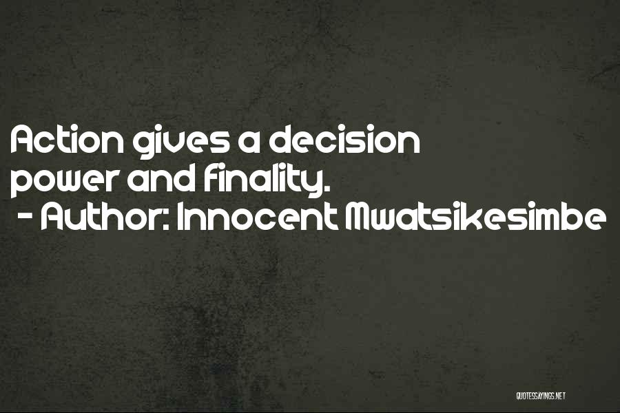 Innocent Mwatsikesimbe Quotes: Action Gives A Decision Power And Finality.