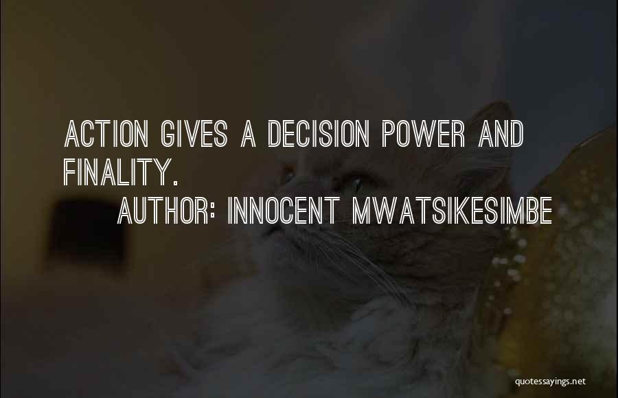 Innocent Mwatsikesimbe Quotes: Action Gives A Decision Power And Finality.