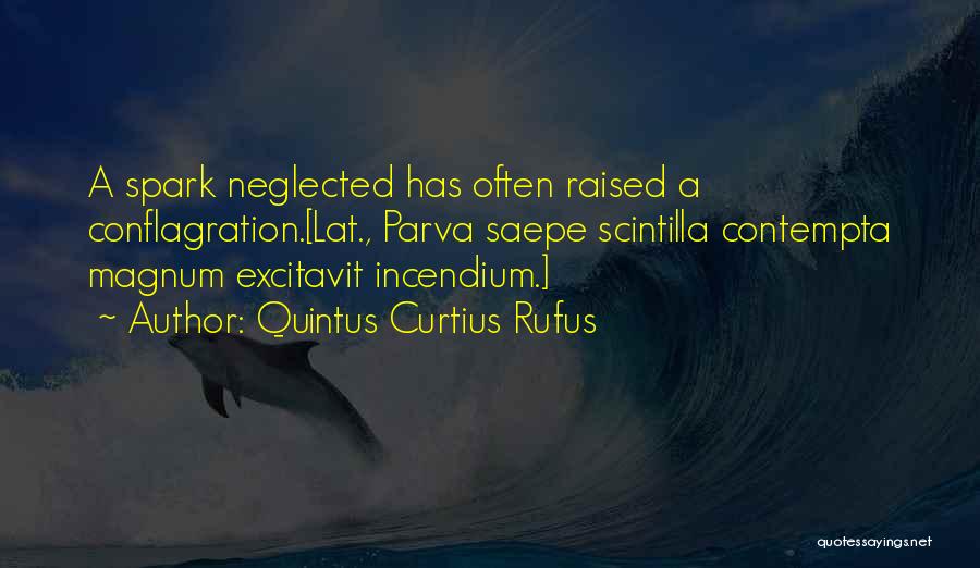 Quintus Curtius Rufus Quotes: A Spark Neglected Has Often Raised A Conflagration.[lat., Parva Saepe Scintilla Contempta Magnum Excitavit Incendium.]