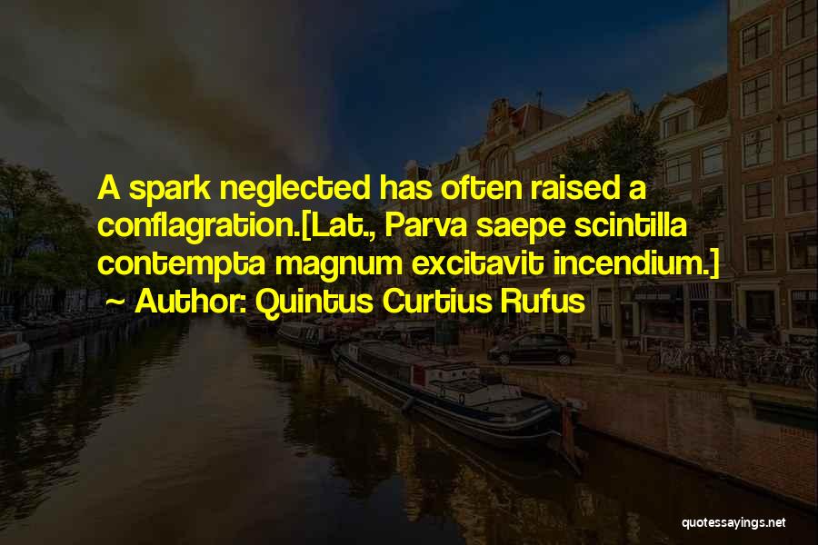 Quintus Curtius Rufus Quotes: A Spark Neglected Has Often Raised A Conflagration.[lat., Parva Saepe Scintilla Contempta Magnum Excitavit Incendium.]