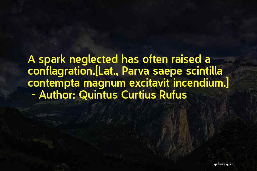 Quintus Curtius Rufus Quotes: A Spark Neglected Has Often Raised A Conflagration.[lat., Parva Saepe Scintilla Contempta Magnum Excitavit Incendium.]