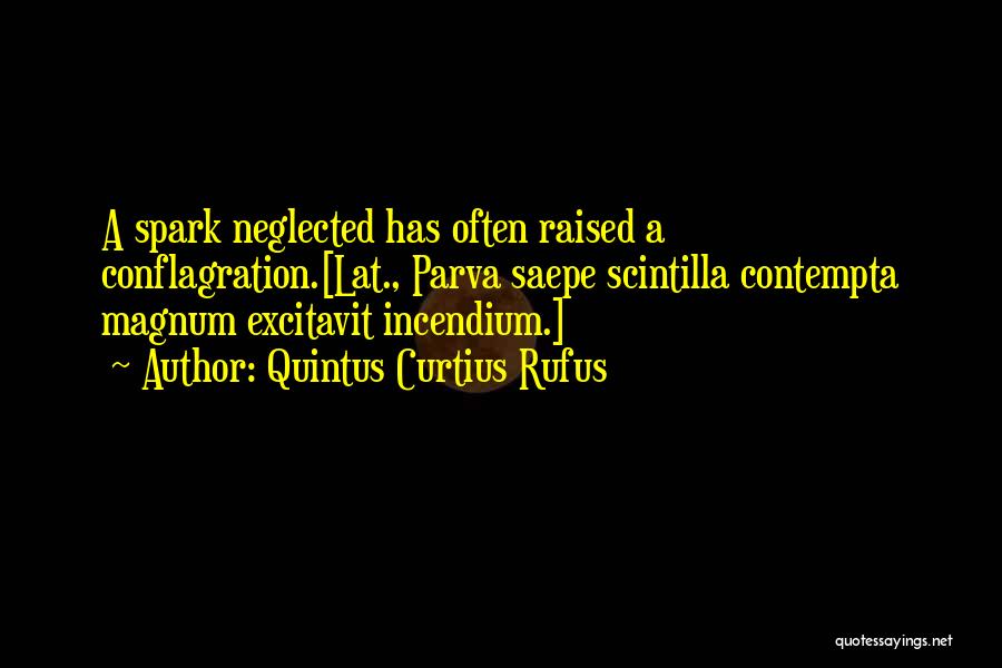 Quintus Curtius Rufus Quotes: A Spark Neglected Has Often Raised A Conflagration.[lat., Parva Saepe Scintilla Contempta Magnum Excitavit Incendium.]