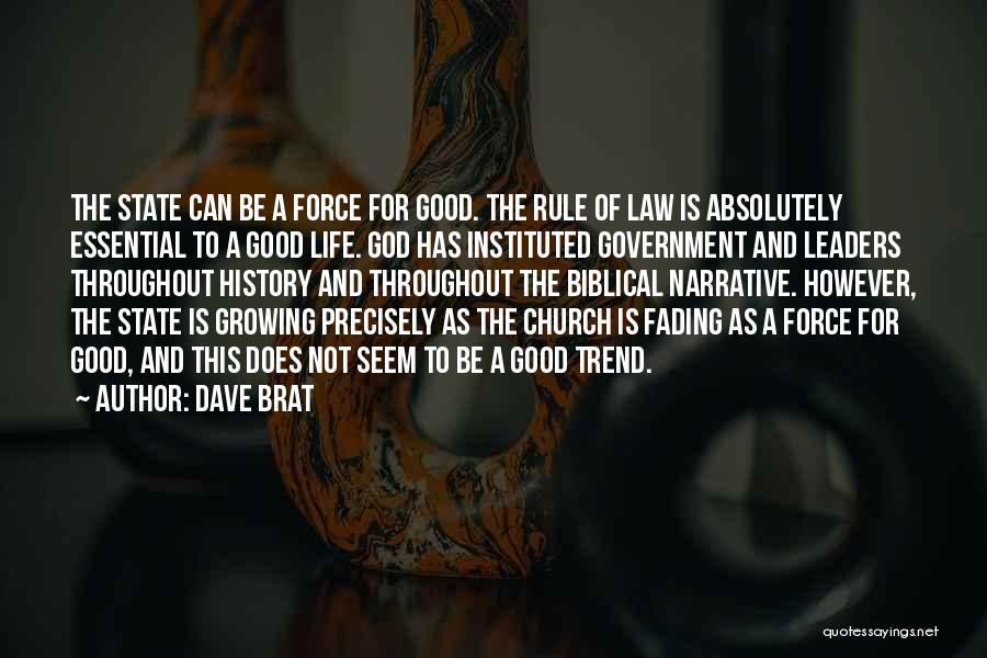 Dave Brat Quotes: The State Can Be A Force For Good. The Rule Of Law Is Absolutely Essential To A Good Life. God