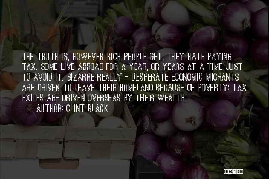 Clint Black Quotes: The Truth Is, However Rich People Get, They Hate Paying Tax. Some Live Abroad For A Year, Or Years At