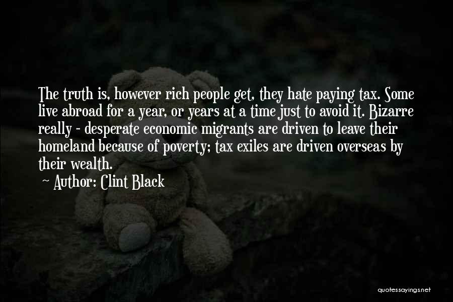 Clint Black Quotes: The Truth Is, However Rich People Get, They Hate Paying Tax. Some Live Abroad For A Year, Or Years At