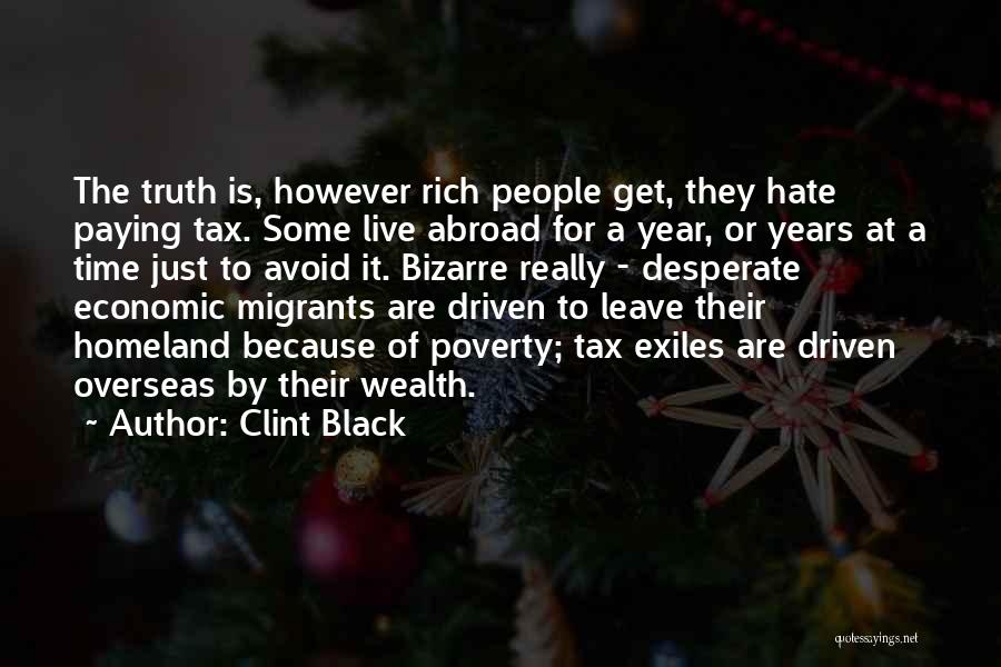 Clint Black Quotes: The Truth Is, However Rich People Get, They Hate Paying Tax. Some Live Abroad For A Year, Or Years At