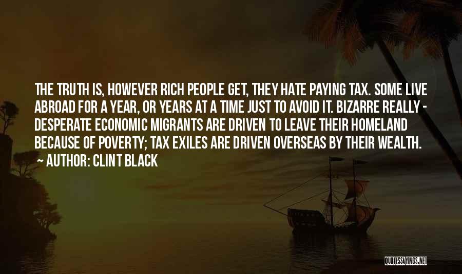 Clint Black Quotes: The Truth Is, However Rich People Get, They Hate Paying Tax. Some Live Abroad For A Year, Or Years At