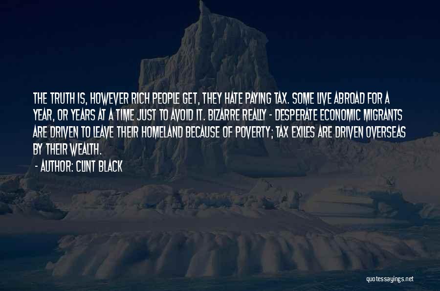 Clint Black Quotes: The Truth Is, However Rich People Get, They Hate Paying Tax. Some Live Abroad For A Year, Or Years At