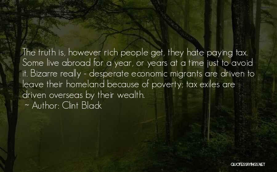 Clint Black Quotes: The Truth Is, However Rich People Get, They Hate Paying Tax. Some Live Abroad For A Year, Or Years At