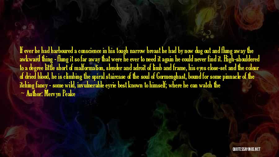 Mervyn Peake Quotes: If Ever He Had Harboured A Conscience In His Tough Narrow Breast He Had By Now Dug Out And Flung