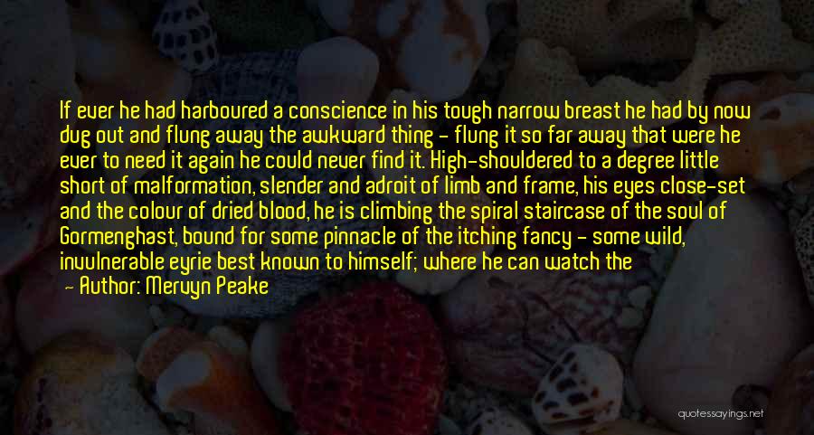 Mervyn Peake Quotes: If Ever He Had Harboured A Conscience In His Tough Narrow Breast He Had By Now Dug Out And Flung