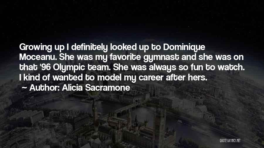 Alicia Sacramone Quotes: Growing Up I Definitely Looked Up To Dominique Moceanu. She Was My Favorite Gymnast And She Was On That '96