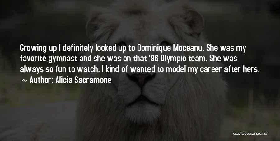 Alicia Sacramone Quotes: Growing Up I Definitely Looked Up To Dominique Moceanu. She Was My Favorite Gymnast And She Was On That '96