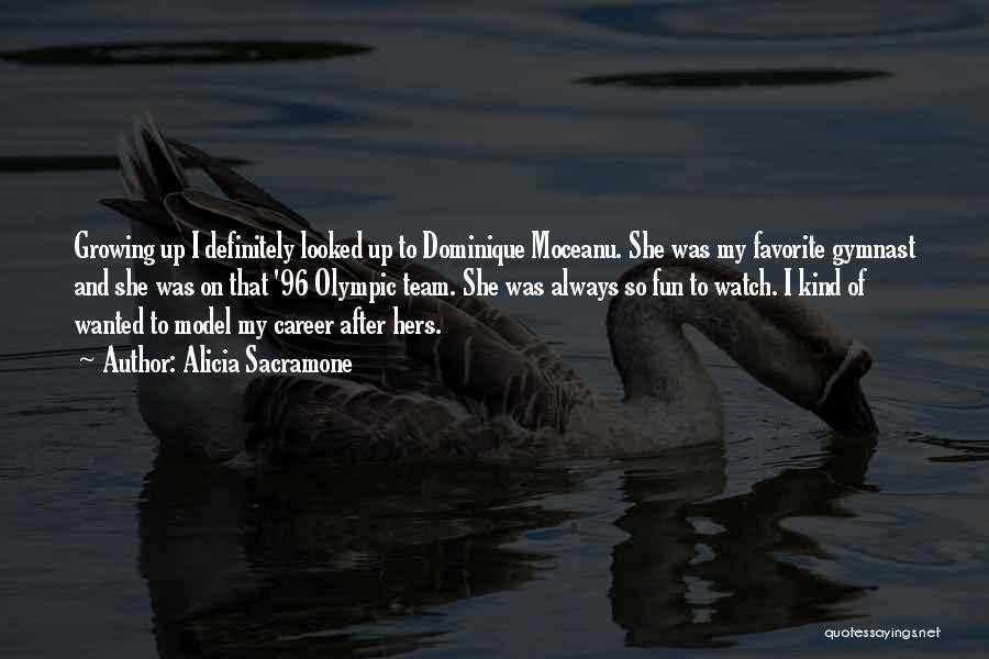 Alicia Sacramone Quotes: Growing Up I Definitely Looked Up To Dominique Moceanu. She Was My Favorite Gymnast And She Was On That '96