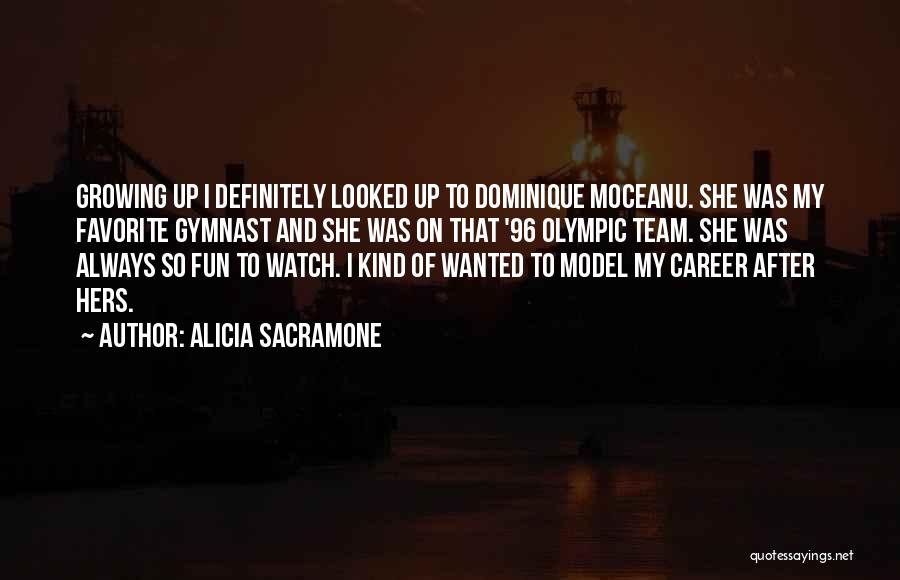 Alicia Sacramone Quotes: Growing Up I Definitely Looked Up To Dominique Moceanu. She Was My Favorite Gymnast And She Was On That '96