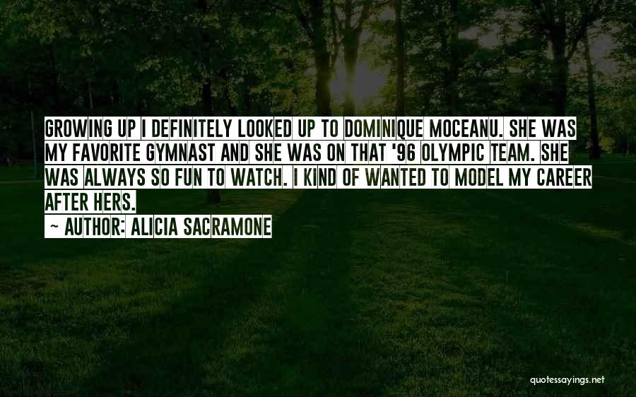 Alicia Sacramone Quotes: Growing Up I Definitely Looked Up To Dominique Moceanu. She Was My Favorite Gymnast And She Was On That '96