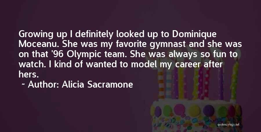 Alicia Sacramone Quotes: Growing Up I Definitely Looked Up To Dominique Moceanu. She Was My Favorite Gymnast And She Was On That '96