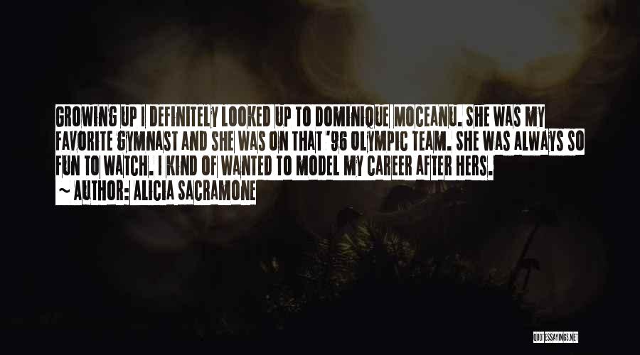 Alicia Sacramone Quotes: Growing Up I Definitely Looked Up To Dominique Moceanu. She Was My Favorite Gymnast And She Was On That '96