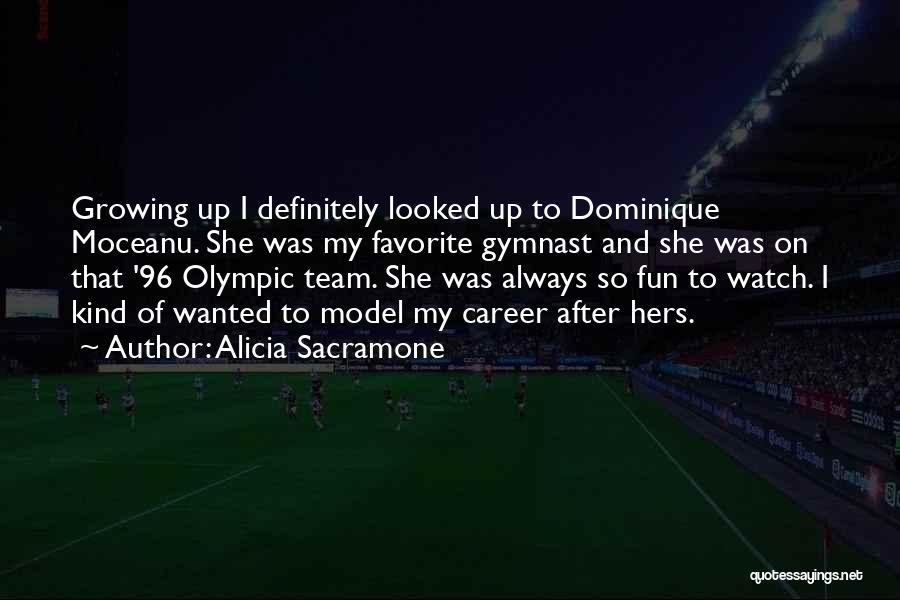 Alicia Sacramone Quotes: Growing Up I Definitely Looked Up To Dominique Moceanu. She Was My Favorite Gymnast And She Was On That '96