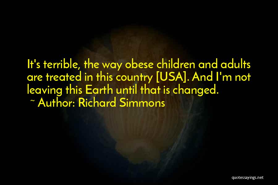 Richard Simmons Quotes: It's Terrible, The Way Obese Children And Adults Are Treated In This Country [usa]. And I'm Not Leaving This Earth
