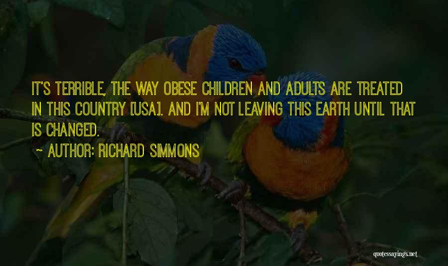 Richard Simmons Quotes: It's Terrible, The Way Obese Children And Adults Are Treated In This Country [usa]. And I'm Not Leaving This Earth